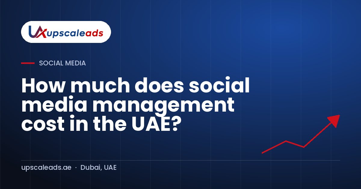 How much does social media management cost in the UAE?: Upscaleads guide