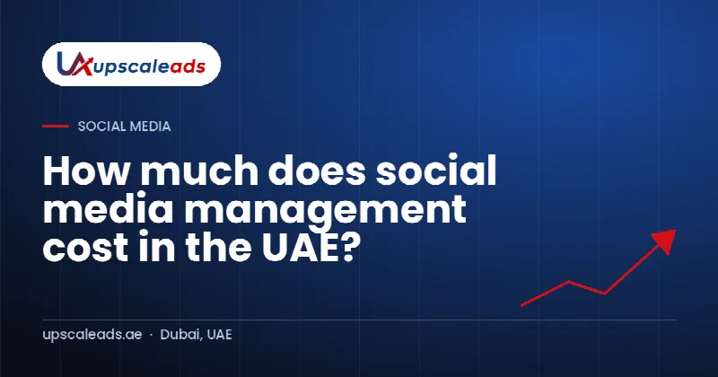 How much does social media management cost in the UAE?: Upscaleads guide