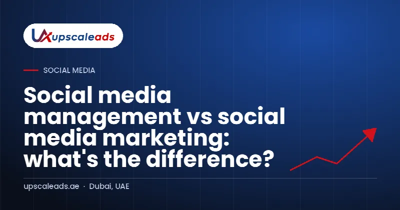 Social media management vs social media marketing: what's the difference?: Upscaleads guide