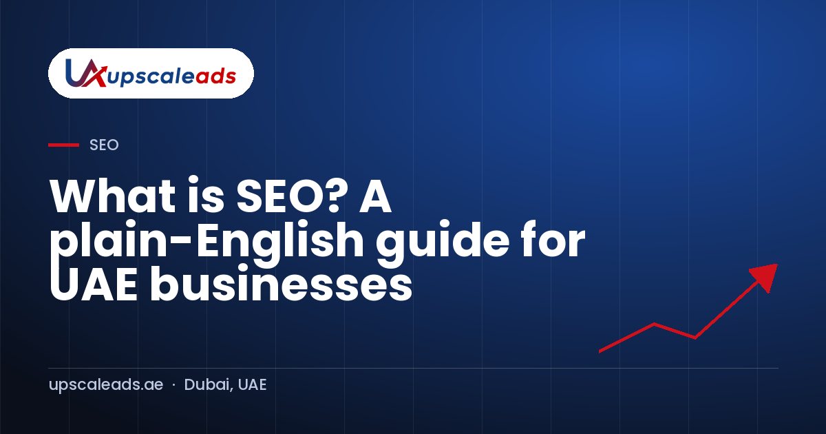 What is SEO? A plain-English guide for UAE businesses: Upscaleads guide