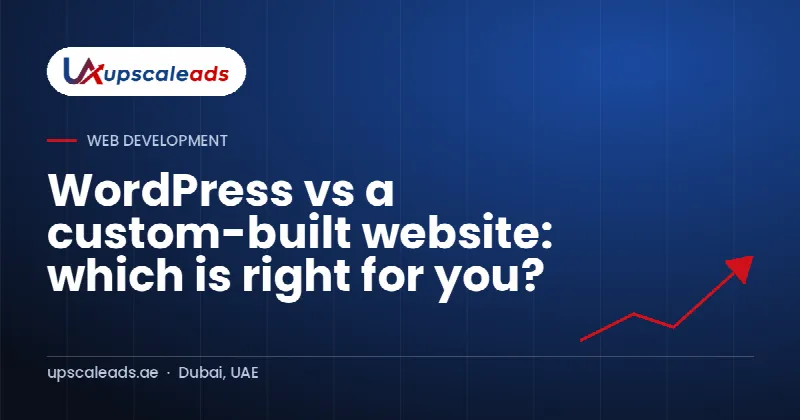 WordPress vs a custom-built website: which is right for you?: Upscaleads guide